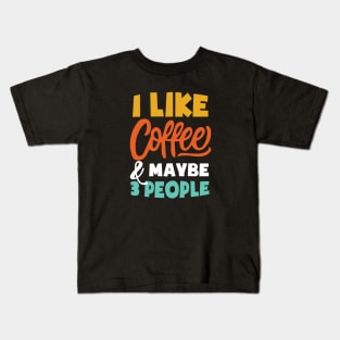 I Like Coffee And Maybe 3 People - Funny coffee Kids T-Shirt